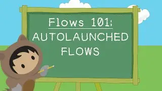 Flow 101: Autolaunched Flows - Fundamental Concepts