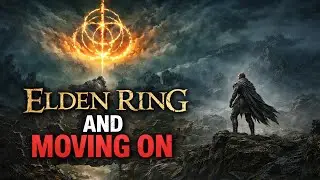 Elden Ring & Moving On