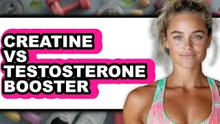 Creatine vs Testosterone Booster - Which is Better?