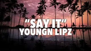 Youngn Lipz - Say it (lyrics) | lyrical genius