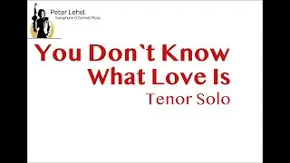 You don't know what Love is (Don Raye) - Peter Lehel Tenor Saxophone Solo Transcription