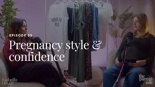 Isabella Oliver X The Parent Edit Podcast - Pregnancy style & confidence (Episode 3)