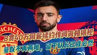 B费40万周薪续约传闻真相揭秘！曼联不再两难，留下队长已成必然！