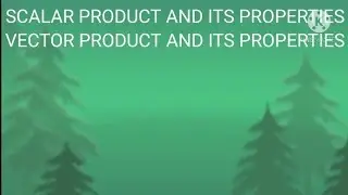 SCALAR PRODUCT AND ITS PROPERTIES VECTOR PRODUCT AND ITS PROPERTIES