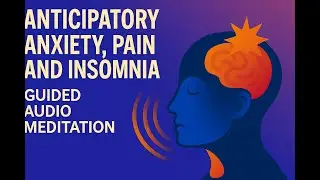 Anticipatory Anxiety, Pain, and Insomnia (Guided Audio Meditation)