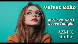 My Love, Don&rsquo;t Leave Tonight &ndash; Velvet Echo (Original Retro Mix) #newmusic #retro