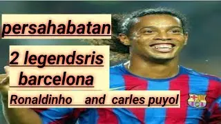 Luar biasa!!!Persahabatan Dua pemain legendaris barcelona,carles puyol dan ronaldinho