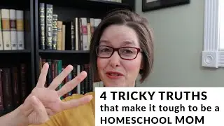 4 Tricky Truths that Make it Tough to be a Homeschool Mom