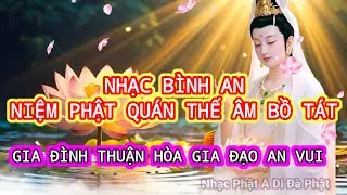 Nhạc Bình An Niệm Phật Quán Thế Âm ,Gia Đạo Hưng Long Thịnh Vượng,Mạnh Khỏe An Vui