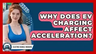Why Does EV Charging Affect Acceleration? - Electric Vehicle Insiders