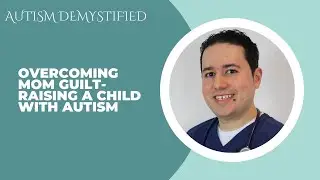 Overcoming Mom Guilt- Raising a Child with Autism