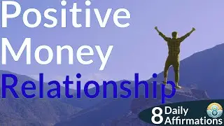 Build A Positive Money Relationship | 8 Daily Affirmations