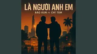L&agrave; Người Anh Em - Bảo Kun (feat. Ch&iacute; T&acirc;m)