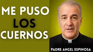 ¿Se Puede Perdonar la Infidelidad? | Padre Ángel Espinosa