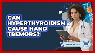 Can Hyperthyroidism Cause Hand Tremors?