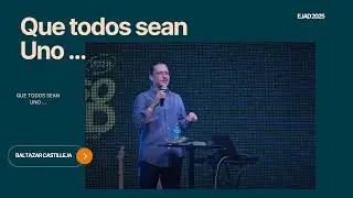 Que todos sean Uno ...  - Baltazar Castilleja &bull; EJAD 2025