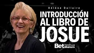 Introducci&oacute;n al libro de Josu&eacute;  PARTE 1| H&eacute;l&egrave;ne Dallaire, PhD | BET SHALOM M&Eacute;XICO