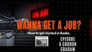 Unlock the Secrets to Landing a Radio Job, Episode 6, Gordon Graham