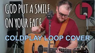 God Put A Smile On Your Face (Coldplay) - Loop Cover by Lee Townsend
