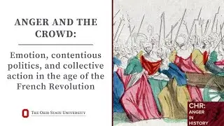 Anger & the Crowd: Emotion, contentious politics & collective action in the age of French Revolution