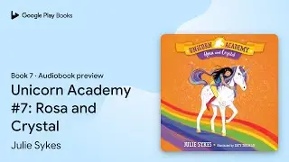 Unicorn Academy #7: Rosa and Crystal Book 7 by Julie Sykes &middot; Audiobook preview