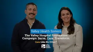 The Valley Hospital Foundation Campaign: Serve. Care. Transform. - The Thalassinos Family