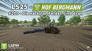LS25 &ndash; Hof Bergmann #200 - Die n&auml;chsten Felder sind dran -
