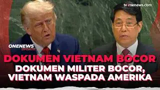 Dokumen Bocor Ungkap Vietnam Siapkan Strategi Hadapi Ancaman Amerika Serikat | OneNews Update