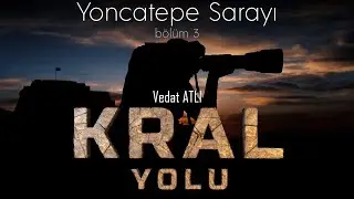 YONCATEPE SARAYI | KRAL YOLU (3. BÖLÜM) | VEDAT ATLI