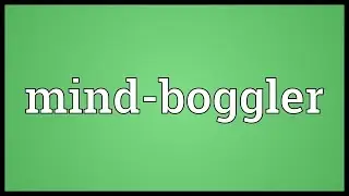 Mind-boggler Meaning