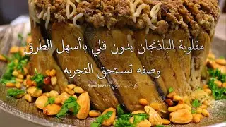مقلوبة الباذنجان بدون قلي وباأسهل الطرق وصفه تستحق التجربه