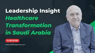 Leadership Insight | Healthcare Transformation in Saudi Arabia