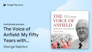 The Voice of Anfield: My Fifty Years with&hellip; by George Sephton &middot; Audiobook preview
