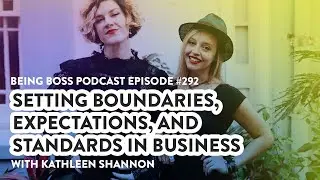 Setting Boundaries, Expectations, and Standards in Business With Kathleen Shannon | Being Boss
