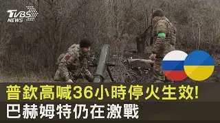 普欽高喊36小時停火生效! 烏東地區巴赫姆特仍在激戰 ｜TVBS新聞