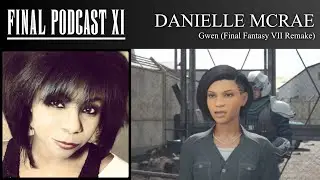 Danielle McRae - Voice of Gwen FFVII Remake - Final Podcast XI