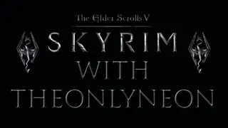Skyrim Playthrough w/ TheOnlyNe0n - Episode #7