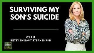 Losing a Son to Suicide: Betsy Thiebaud Stephenson&rsquo;s Raw & Honest Grief Journey