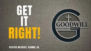 Get It Right! - What usually happens? - Goodwill Independent Baptist Church - Pastor Dionne