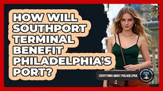 How Will Southport Terminal Benefit Philadelphia's Port?