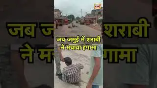 जब जमुई में शराबी ने मचाया हंगामा | #jamui #alchohal #viral #biharnews #shorts