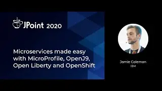 Jamie Coleman &mdash; Microservices made easy with MicroProfile, OpenJ9, Open Liberty and OpenShift