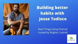 REAL THINGS LIVING: Building better habits with Jesse Todisco