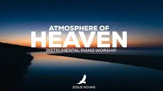 ATMOSPHERE OF HEAVEN // PIANO WORSHIP - INSTRUMENTAL