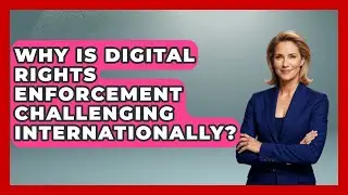 Why Is Digital Rights Enforcement Challenging Internationally? - AI and Technology Law