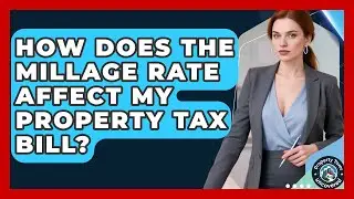 How Does The Millage Rate Affect My Property Tax Bill? - Property Taxes Uncovered