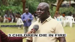 THREE KIDS PARISH IN ENTEBBE HOUSE FIRE , POLICE KICKS OFF INVESTIGATIONS