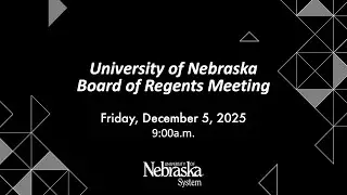 University of Nebraska Board of Regents Meeting: December 5, 2025.