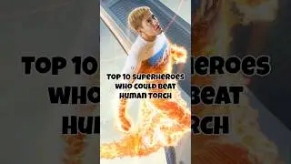 Top 10 superheroes who could beat Human Torch 🔥. #top10 #viral #marvel #movie #avengers