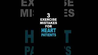 3 EXERCISE MISTAKES FOR HEART PATIENTS